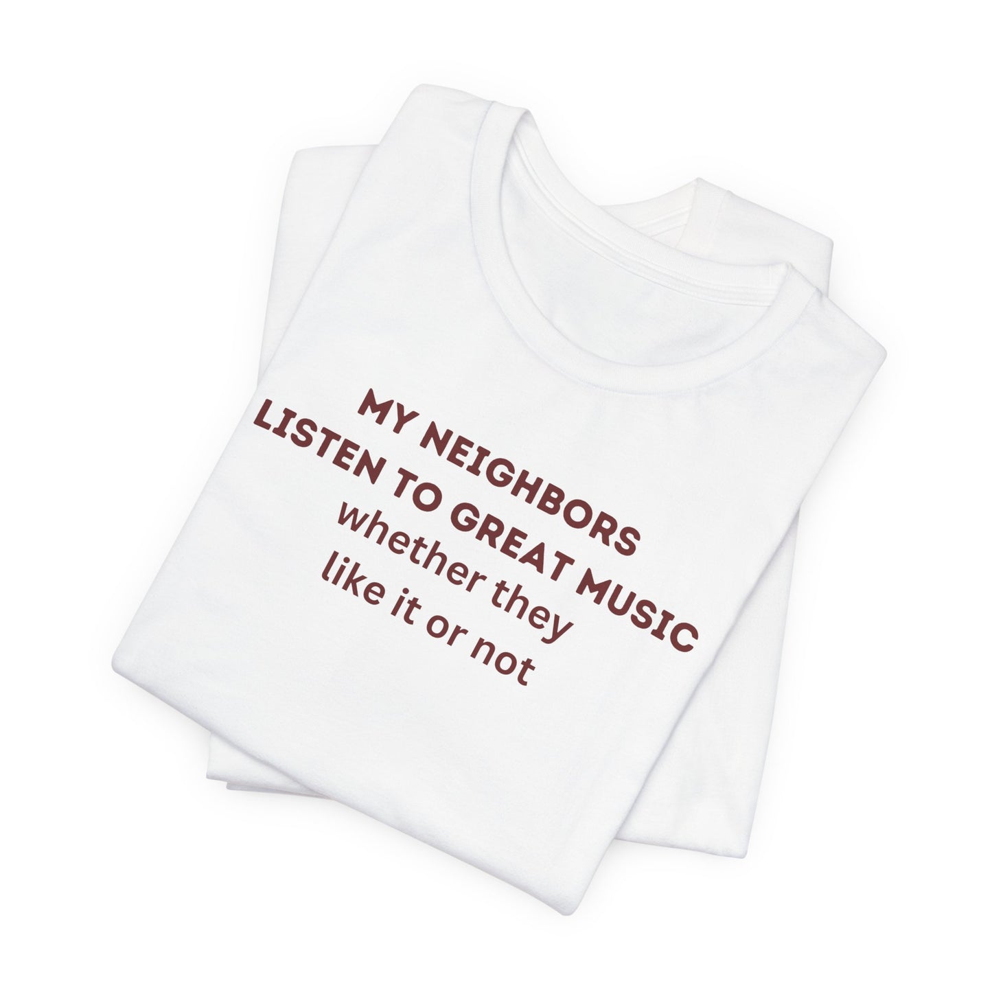 Unisex Jersey Tee - 'My Neighbors Listen to Great Music'