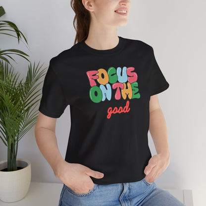 Focus On The Good T-Shirt — Positive Message Graphic Tee