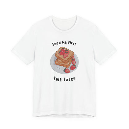 Funny Foodie Tee - Unisex T-Shirt Feed Me First Talk Later, Food Lovers Gift