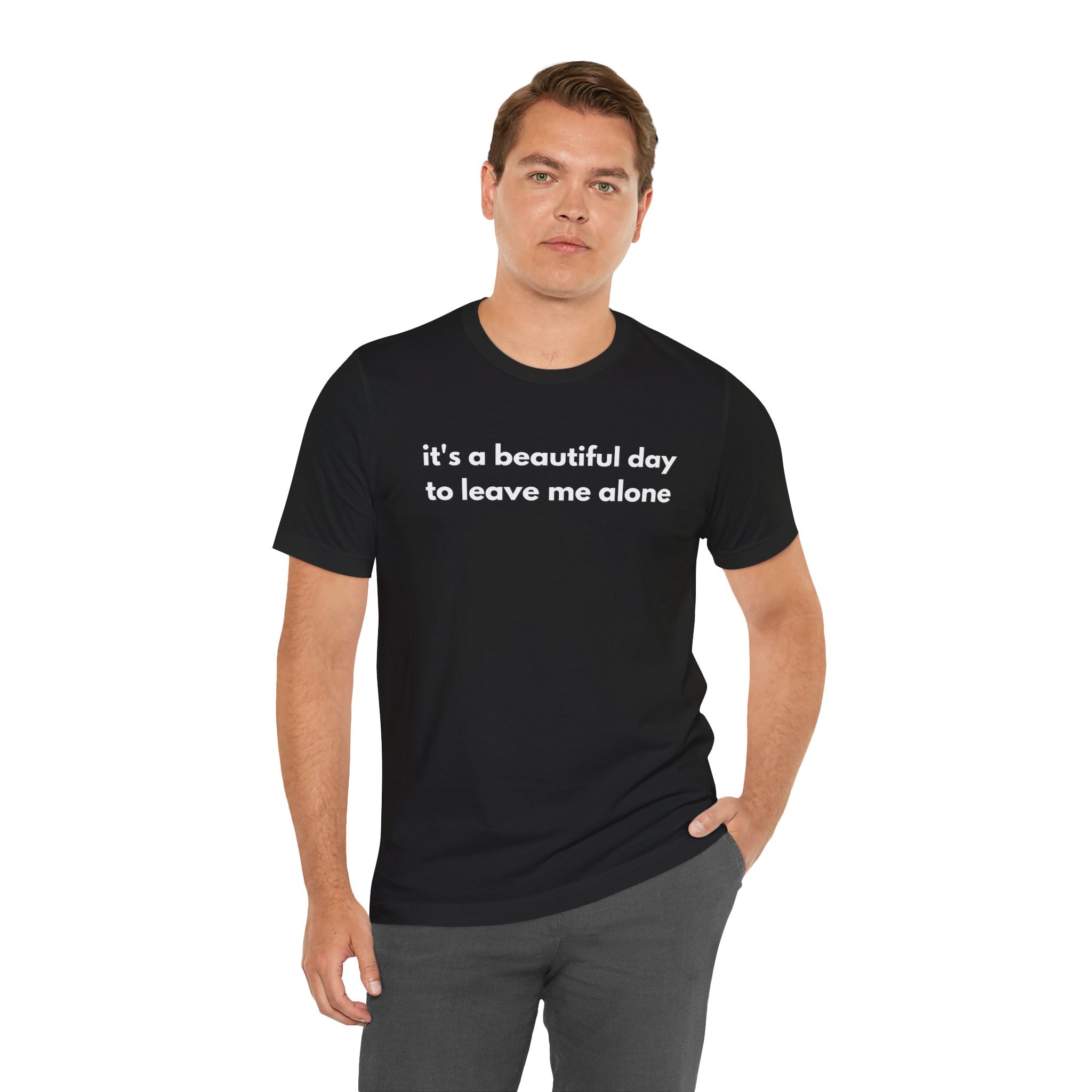 Funny Graphic Tee - It's a Beautiful Day to Leave Me Alone