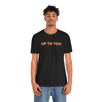 UP TO YOU Unisex Tee