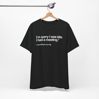 Funny Pet Lover Tee - I'm Sorry I Was Late Unisex Jersey