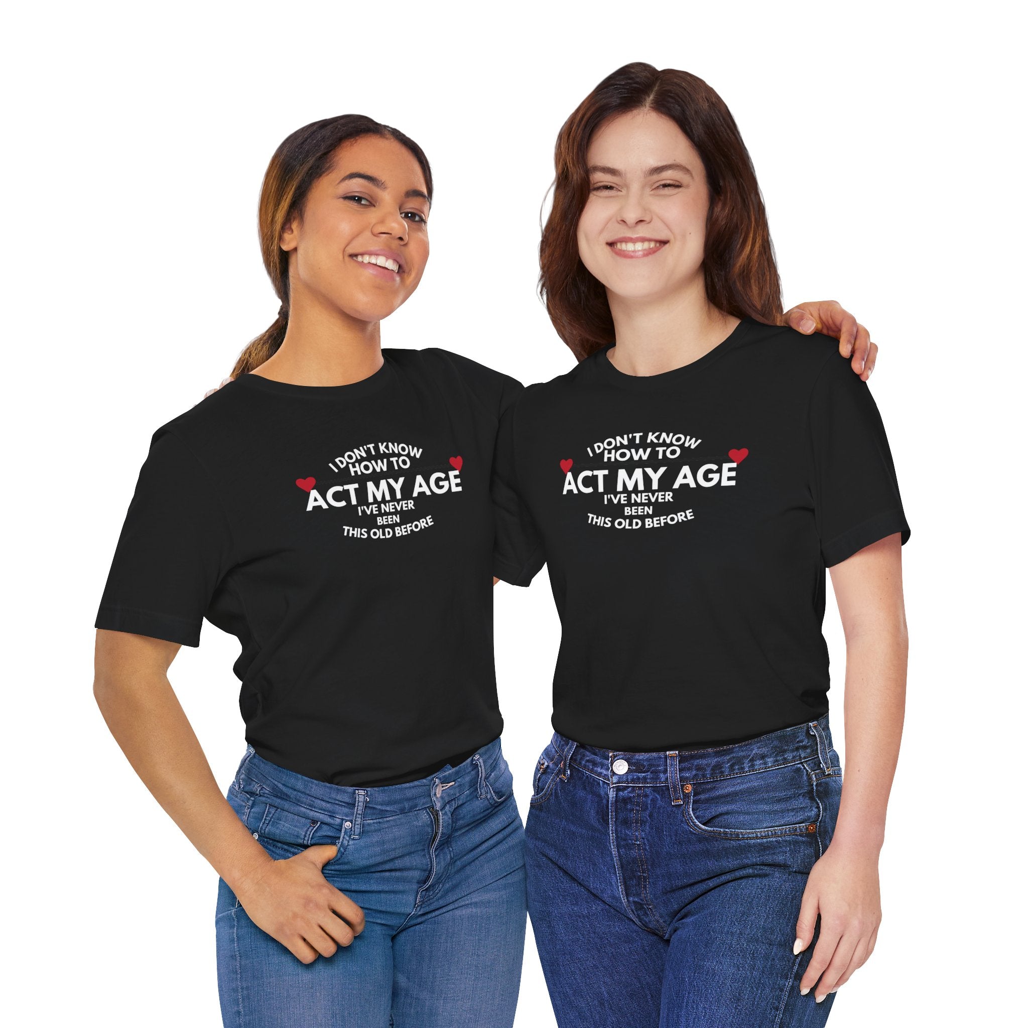 Funny Unisex T-Shirt - 'I Don't Know How to Act My Age'