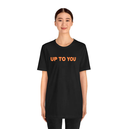 UP TO YOU Unisex Tee