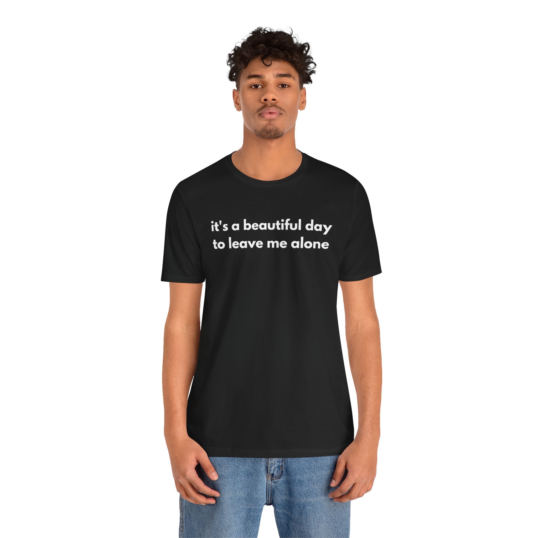 Funny Graphic Tee - It's a Beautiful Day to Leave Me Alone