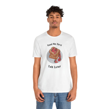 Funny Foodie Tee - Unisex T-Shirt Feed Me First Talk Later, Food Lovers Gift