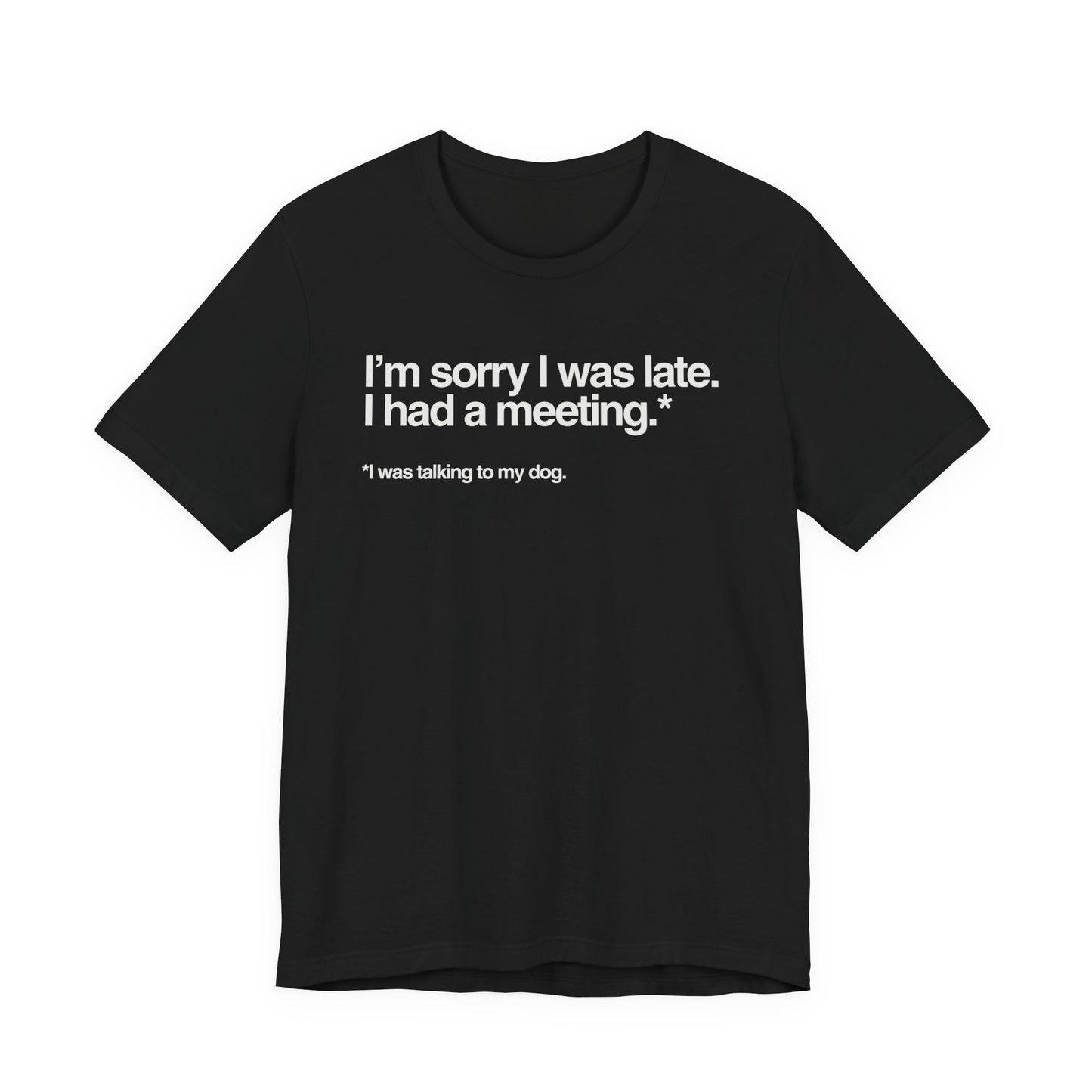 Funny Pet Lover Tee - I'm Sorry I Was Late Unisex Jersey