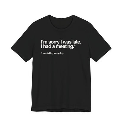 Funny Pet Lover Tee - I'm Sorry I Was Late Unisex Jersey
