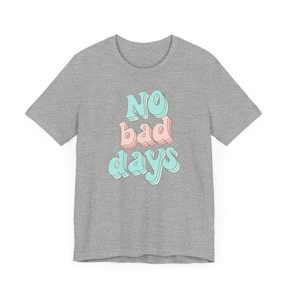 No Bad Days Unisex Tee