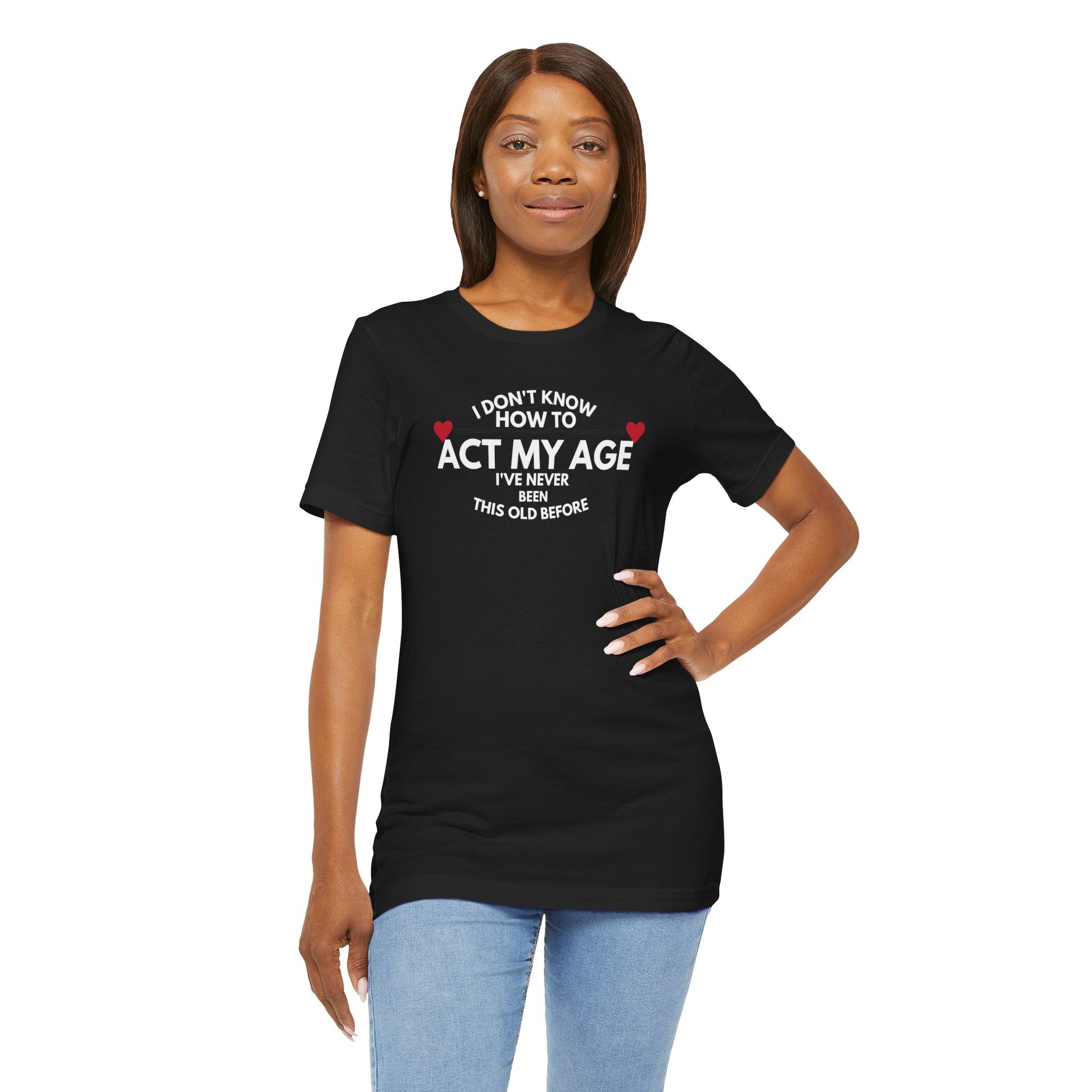 Funny Unisex T-Shirt - 'I Don't Know How to Act My Age'