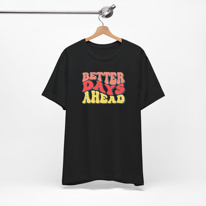 Better Days Ahead T-Shirt — Retro Positive Graphic Tee