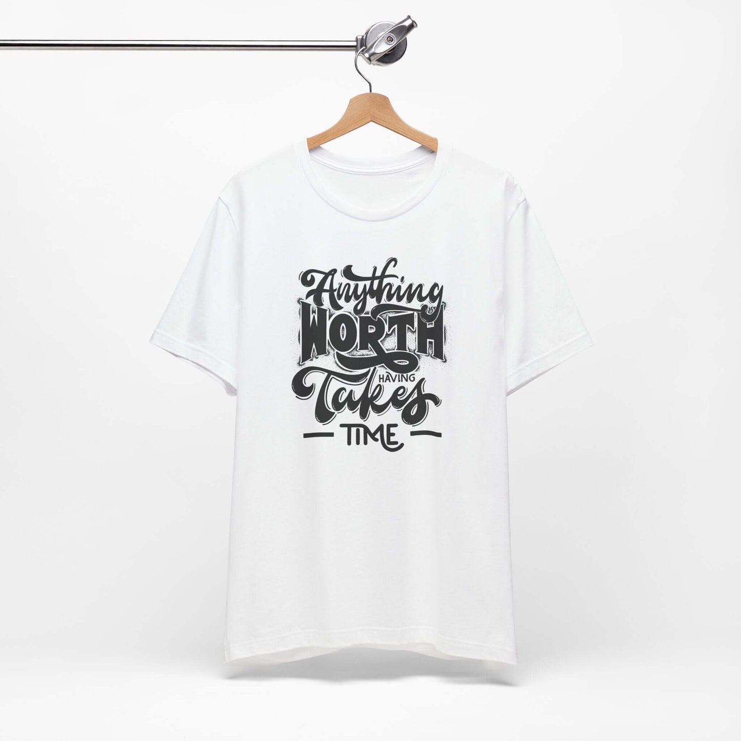 Inspirational Quote Unisex Tee. Anything worth having takes time!