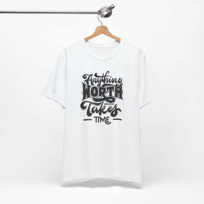Inspirational Quote Unisex Tee. Anything worth having takes time!