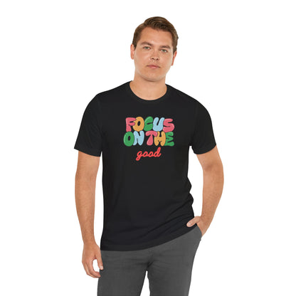 Focus On The Good T-Shirt — Positive Message Graphic Tee