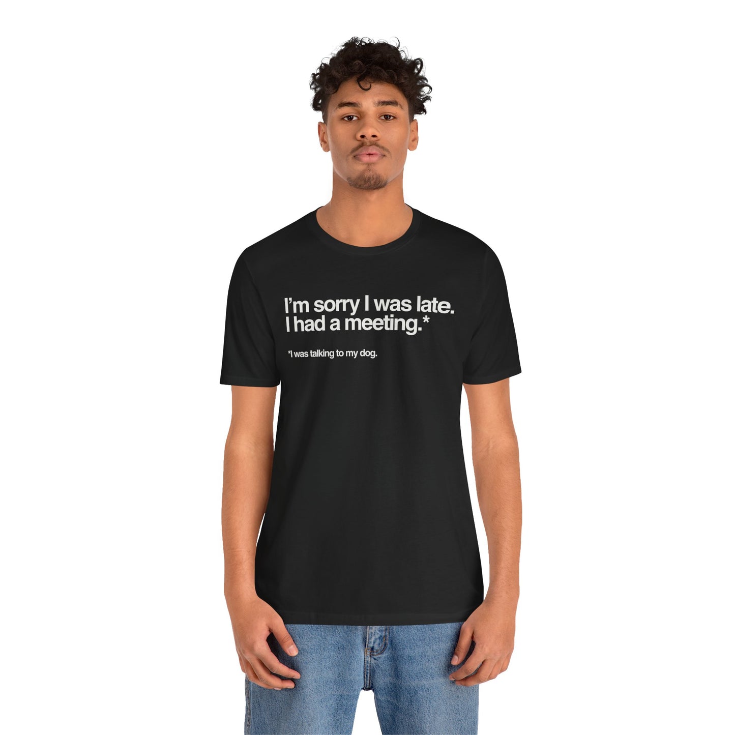 Funny Pet Lover Tee - I'm Sorry I Was Late Unisex Jersey