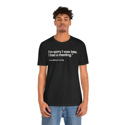 Funny Pet Lover Tee - I'm Sorry I Was Late Unisex Jersey