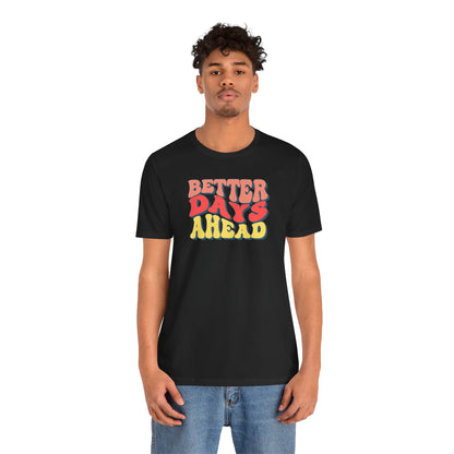 Better Days Ahead T-Shirt — Retro Positive Graphic Tee