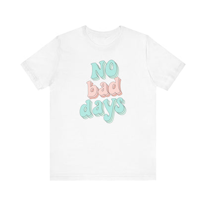 No Bad Days Unisex Tee
