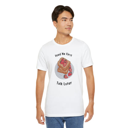 Funny Foodie Tee - Unisex T-Shirt Feed Me First Talk Later, Food Lovers Gift
