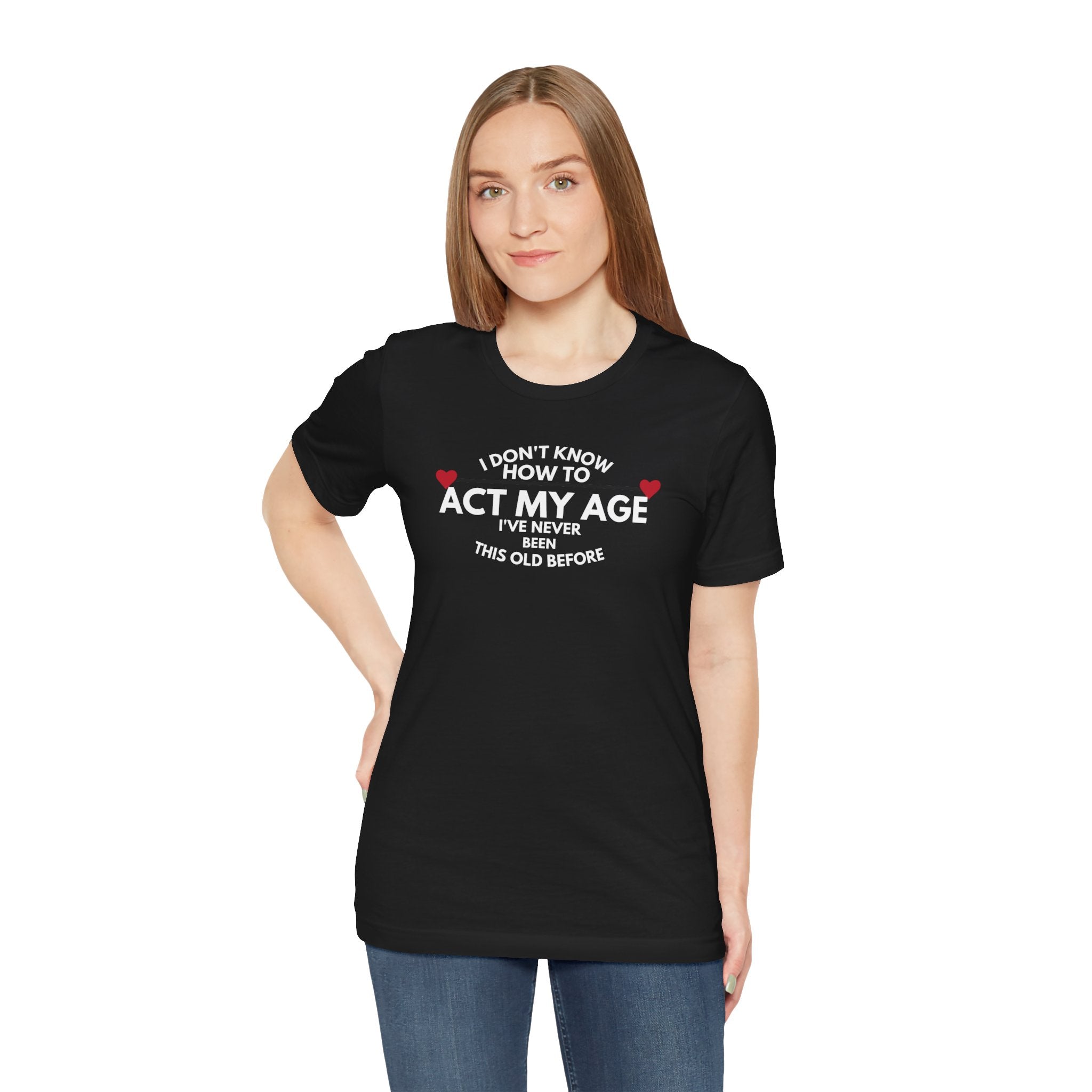 Funny Unisex T-Shirt - 'I Don't Know How to Act My Age'