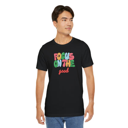 Focus On The Good T-Shirt — Positive Message Graphic Tee
