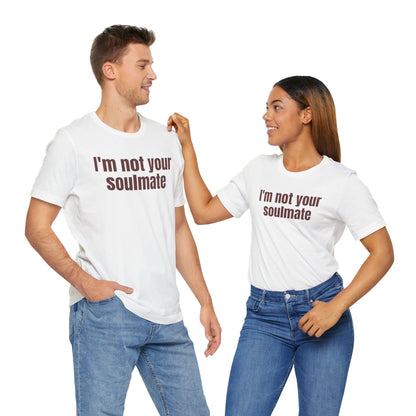 Funny Tee - &quot;I'm Not Your Soulmate&quot;