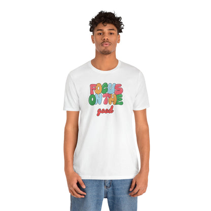 Focus On The Good T-Shirt — Positive Message Graphic Tee