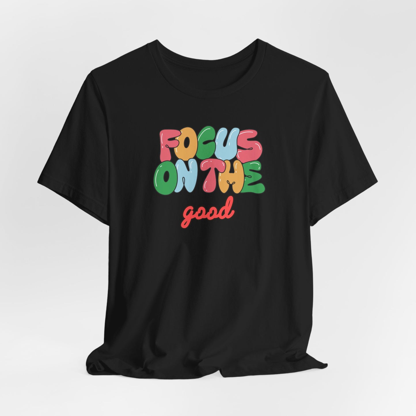 Focus On The Good T-Shirt — Positive Message Graphic Tee