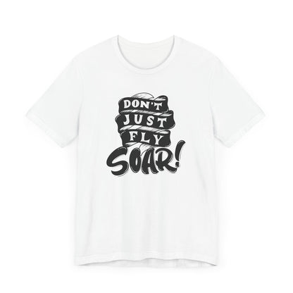 T-Shirt - DON'T JUST FLY, SOAR Unisex Jersey Short Sleeve Tee