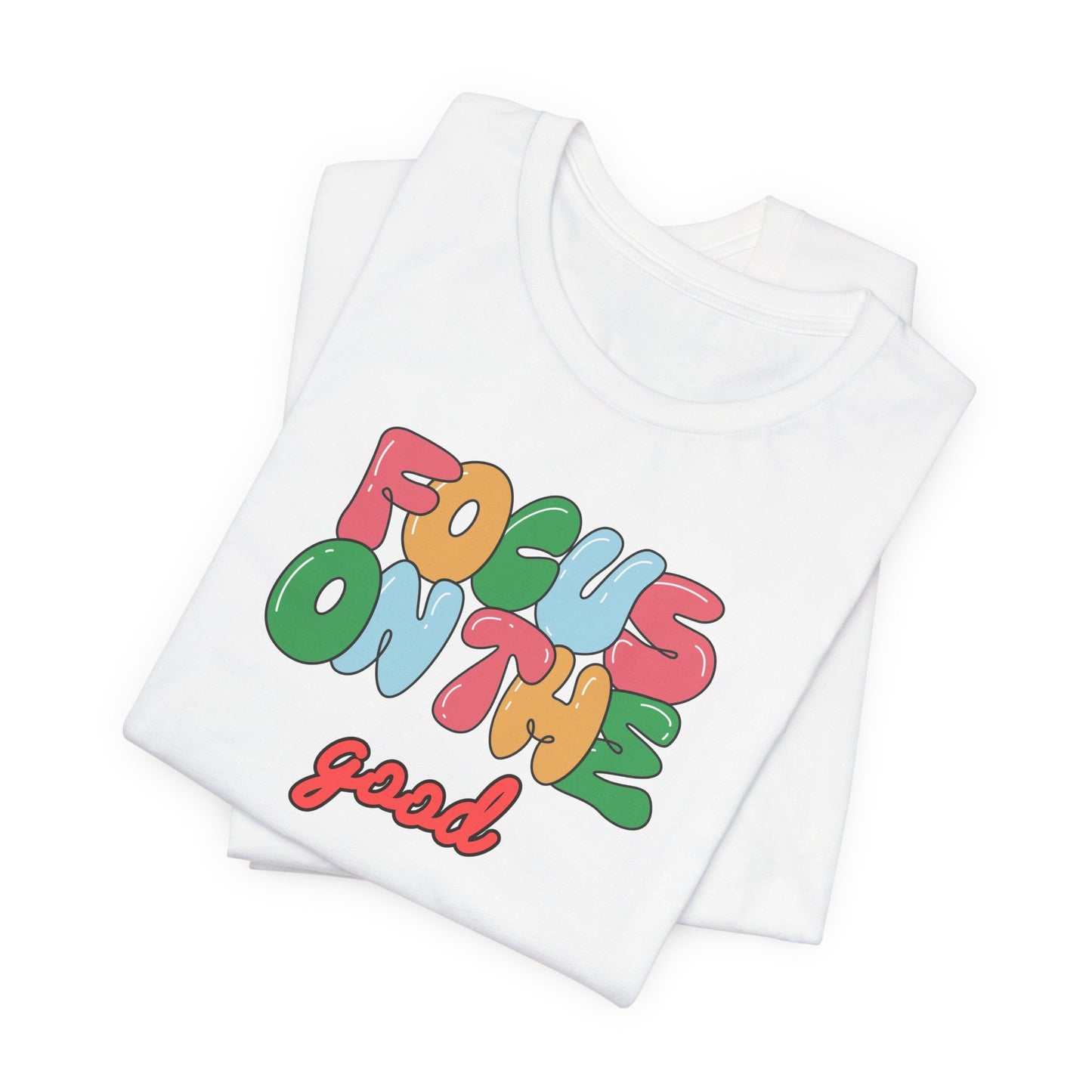 Focus On The Good T-Shirt — Positive Message Graphic Tee