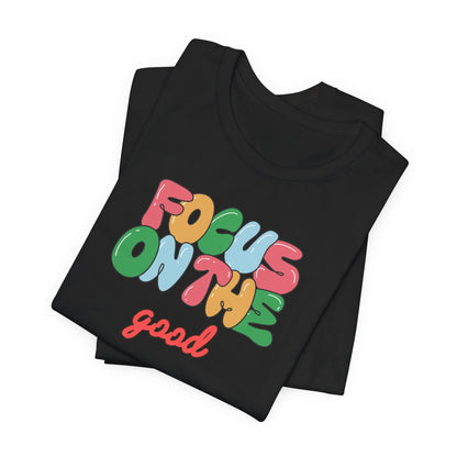 Focus On The Good T-Shirt — Positive Message Graphic Tee