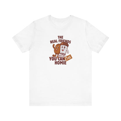 Funny Friends Unisex Tee - 'The Real Friends You Can Call Homie'