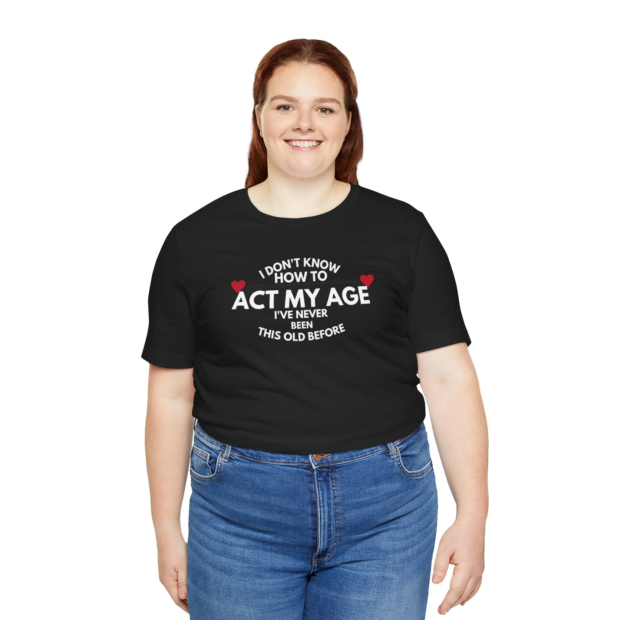 Funny Unisex T-Shirt - 'I Don't Know How to Act My Age'