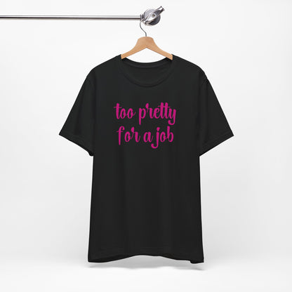 Too Pretty for a Job Tee | Casual Statement T-Shirt | Effortlessly Chic Style