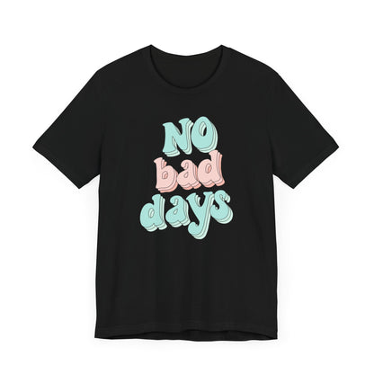 No Bad Days Unisex Tee