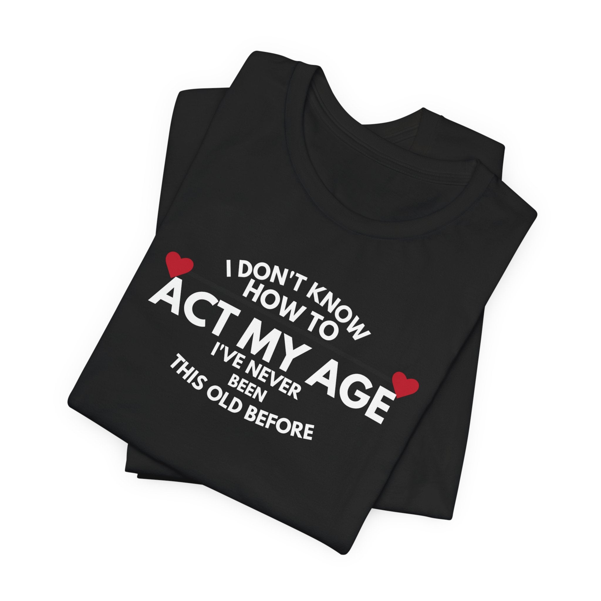 Funny Unisex T-Shirt - 'I Don't Know How to Act My Age'