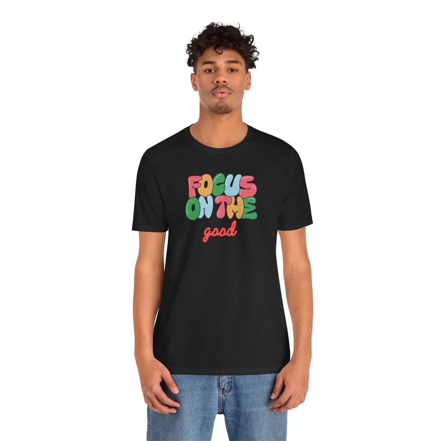Focus On The Good T-Shirt — Positive Message Graphic Tee