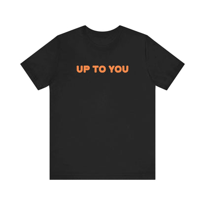 UP TO YOU Unisex Tee