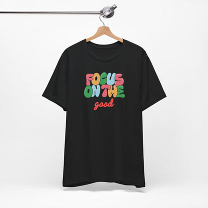 Focus On The Good T-Shirt — Positive Message Graphic Tee
