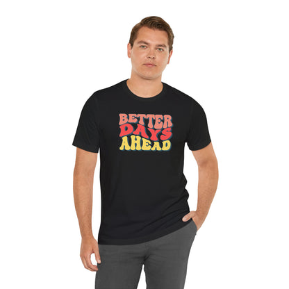 Better Days Ahead T-Shirt — Retro Positive Graphic Tee