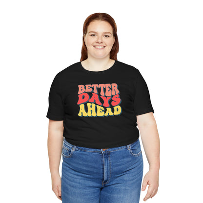 Better Days Ahead T-Shirt — Retro Positive Graphic Tee