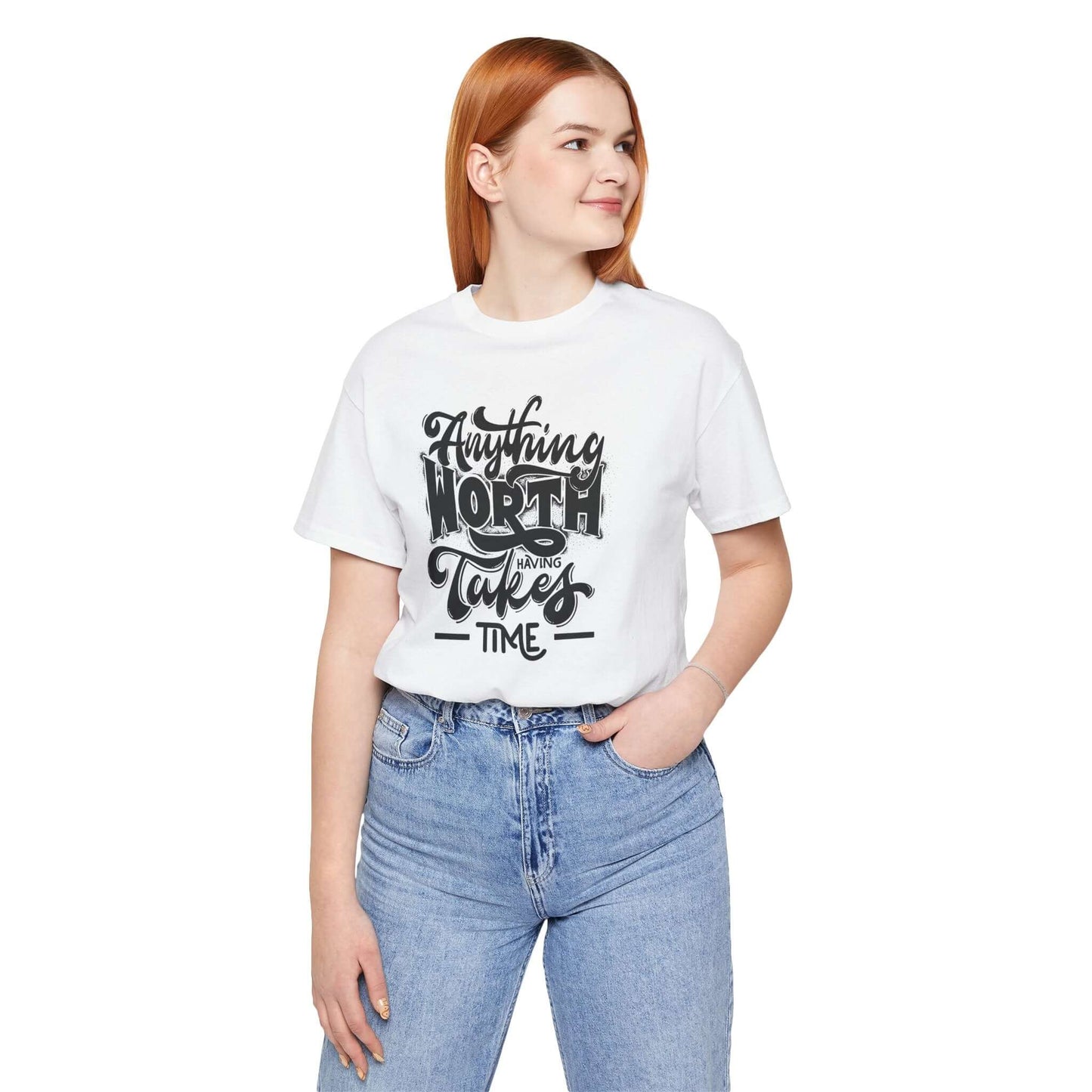 Inspirational Quote Unisex Tee. Anything worth having takes time!