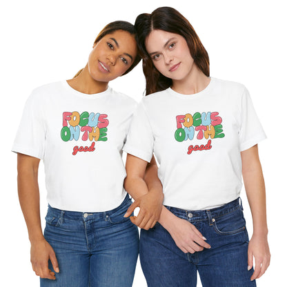 Focus On The Good T-Shirt — Positive Message Graphic Tee